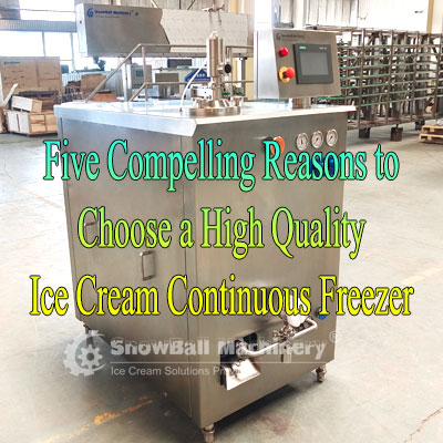 Five Compelling Reasons to Choose a High Quality Ice Cream Continuous Freezer